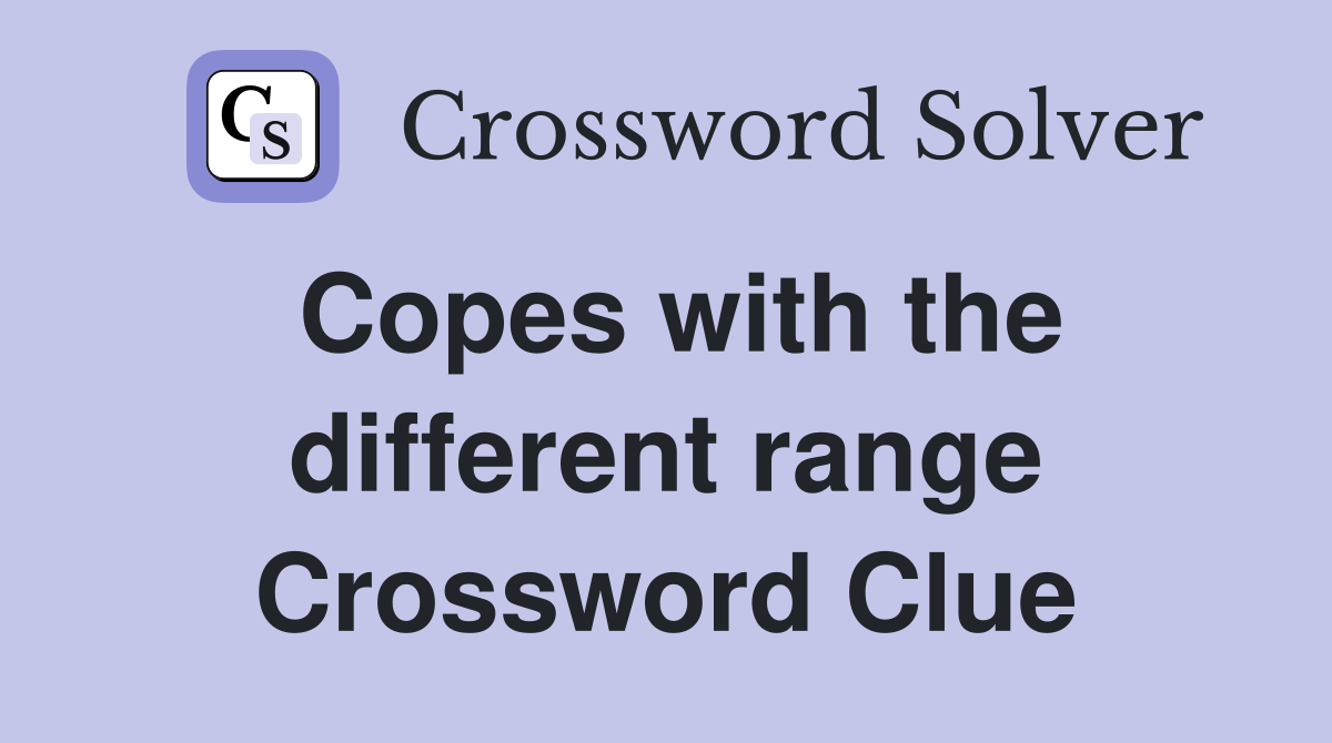 Copes with the different range Crossword Clue Answers Crossword Solver